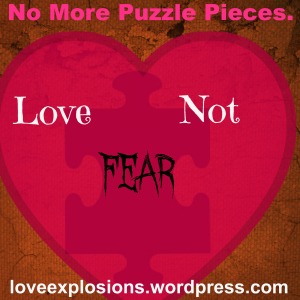 Image is a rust colored background.  A faded puzzle piece is covered by a heart.  The text reads:  No more puzzle pieces.  Love not Fear.  loveexplosions.wordpress.com