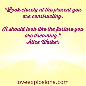 image is the yellow--the sun rising over the earth.  the text reads:  "look closely at the present you are constructing.  It should look like the future you are dreaming."  Alice Walker